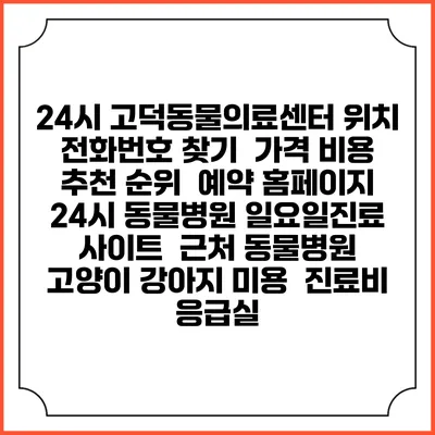 24시 고덕동물의료센터 위치 전화번호 찾기 | 가격 비용 추천 순위 | 예약 홈페이지 | 24시 동물병원 일요일진료 사이트 | 근처 동물병원 | 고양이 강아지 미용 | 진료비 | 응급실