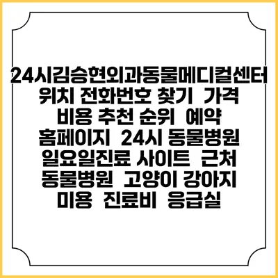 24시김승현외과동물메디컬센터 위치 전화번호 찾기 | 가격 비용 추천 순위 | 예약 홈페이지 | 24시 동물병원 일요일진료 사이트 | 근처 동물병원 | 고양이 강아지 미용 | 진료비 | 응급실