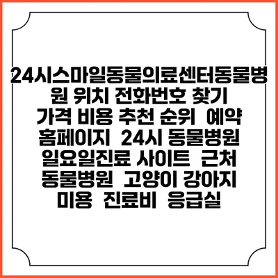 24시스마일동물의료센터동물병원 위치 전화번호 찾기 | 가격 비용 추천 순위 | 예약 홈페이지 | 24시 동물병원 일요일진료 사이트 | 근처 동물병원 | 고양이 강아지 미용 | 진료비 | 응급실