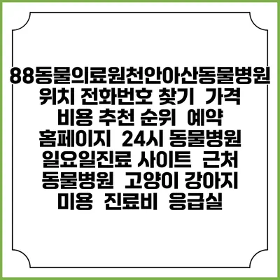 88동물의료원천안아산동물병원 위치 전화번호 찾기 | 가격 비용 추천 순위 | 예약 홈페이지 | 24시 동물병원 일요일진료 사이트 | 근처 동물병원 | 고양이 강아지 미용 | 진료비 | 응급실