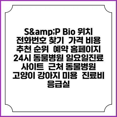 S&P Bio 위치 전화번호 찾기 | 가격 비용 추천 순위 | 예약 홈페이지 | 24시 동물병원 일요일진료 사이트 | 근처 동물병원 | 고양이 강아지 미용 | 진료비 | 응급실