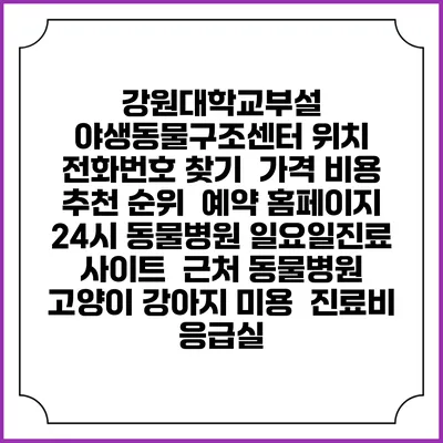 강원대학교부설 야생동물구조센터 위치 전화번호 찾기 | 가격 비용 추천 순위 | 예약 홈페이지 | 24시 동물병원 일요일진료 사이트 | 근처 동물병원 | 고양이 강아지 미용 | 진료비 | 응급실