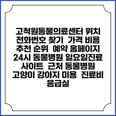 고척원동물의료센터 위치 전화번호 찾기 | 가격 비용 추천 순위 | 예약 홈페이지 | 24시 동물병원 일요일진료 사이트 | 근처 동물병원 | 고양이 강아지 미용 | 진료비 | 응급실