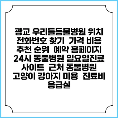 광교 우리들동물병원 위치 전화번호 찾기 | 가격 비용 추천 순위 | 예약 홈페이지 | 24시 동물병원 일요일진료 사이트 | 근처 동물병원 | 고양이 강아지 미용 | 진료비 | 응급실