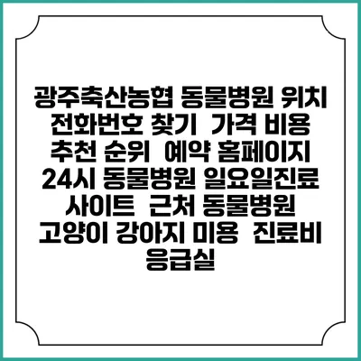 광주축산농협 동물병원 위치 전화번호 찾기 | 가격 비용 추천 순위 | 예약 홈페이지 | 24시 동물병원 일요일진료 사이트 | 근처 동물병원 | 고양이 강아지 미용 | 진료비 | 응급실