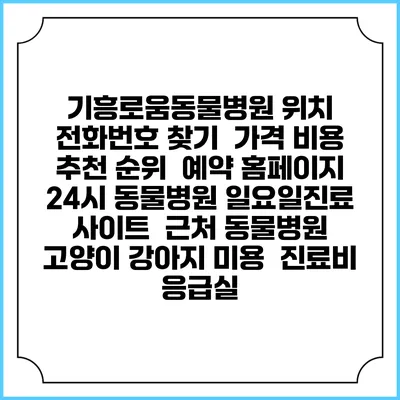 기흥로움동물병원 위치 전화번호 찾기 | 가격 비용 추천 순위 | 예약 홈페이지 | 24시 동물병원 일요일진료 사이트 | 근처 동물병원 | 고양이 강아지 미용 | 진료비 | 응급실