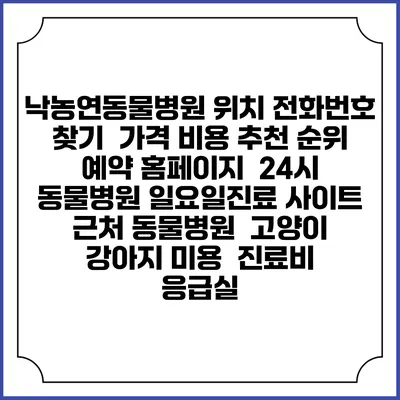 낙농연동물병원 위치 전화번호 찾기 | 가격 비용 추천 순위 | 예약 홈페이지 | 24시 동물병원 일요일진료 사이트 | 근처 동물병원 | 고양이 강아지 미용 | 진료비 | 응급실
