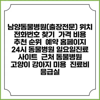 남양동물병원(출장전문) 위치 전화번호 찾기 | 가격 비용 추천 순위 | 예약 홈페이지 | 24시 동물병원 일요일진료 사이트 | 근처 동물병원 | 고양이 강아지 미용 | 진료비 | 응급실
