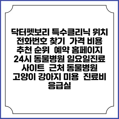 닥터펫보리 특수클리닉 위치 전화번호 찾기 | 가격 비용 추천 순위 | 예약 홈페이지 | 24시 동물병원 일요일진료 사이트 | 근처 동물병원 | 고양이 강아지 미용 | 진료비 | 응급실