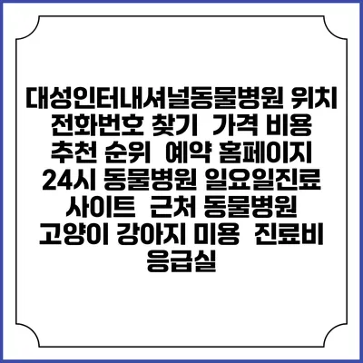 대성인터내셔널동물병원 위치 전화번호 찾기 | 가격 비용 추천 순위 | 예약 홈페이지 | 24시 동물병원 일요일진료 사이트 | 근처 동물병원 | 고양이 강아지 미용 | 진료비 | 응급실
