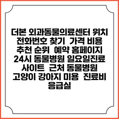 더본 외과동물의료센터 위치 전화번호 찾기 | 가격 비용 추천 순위 | 예약 홈페이지 | 24시 동물병원 일요일진료 사이트 | 근처 동물병원 | 고양이 강아지 미용 | 진료비 | 응급실