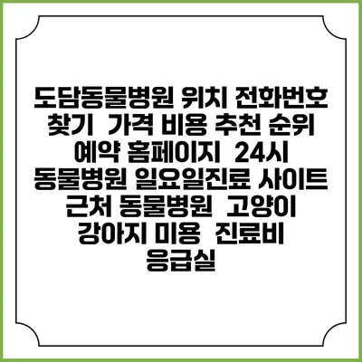 도담동물병원 위치 전화번호 찾기 | 가격 비용 추천 순위 | 예약 홈페이지 | 24시 동물병원 일요일진료 사이트 | 근처 동물병원 | 고양이 강아지 미용 | 진료비 | 응급실