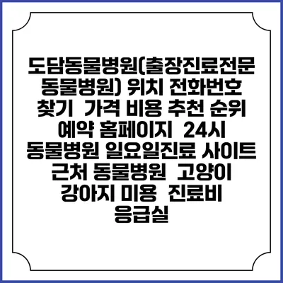도담동물병원(출장진료전문 동물병원) 위치 전화번호 찾기 | 가격 비용 추천 순위 | 예약 홈페이지 | 24시 동물병원 일요일진료 사이트 | 근처 동물병원 | 고양이 강아지 미용 | 진료비 | 응급실