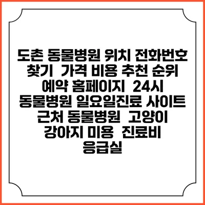 도촌 동물병원 위치 전화번호 찾기 | 가격 비용 추천 순위 | 예약 홈페이지 | 24시 동물병원 일요일진료 사이트 | 근처 동물병원 | 고양이 강아지 미용 | 진료비 | 응급실