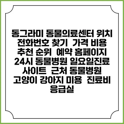 동그라미 동물의료센터 위치 전화번호 찾기 | 가격 비용 추천 순위 | 예약 홈페이지 | 24시 동물병원 일요일진료 사이트 | 근처 동물병원 | 고양이 강아지 미용 | 진료비 | 응급실