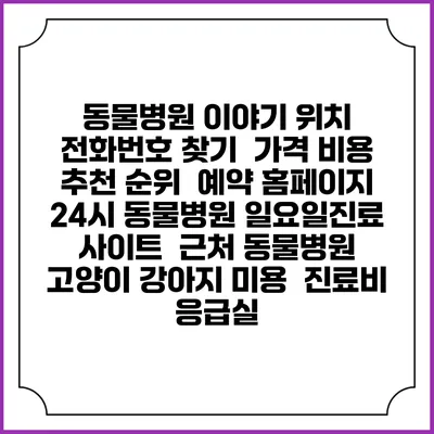 동물병원 이야기 위치 전화번호 찾기 | 가격 비용 추천 순위 | 예약 홈페이지 | 24시 동물병원 일요일진료 사이트 | 근처 동물병원 | 고양이 강아지 미용 | 진료비 | 응급실