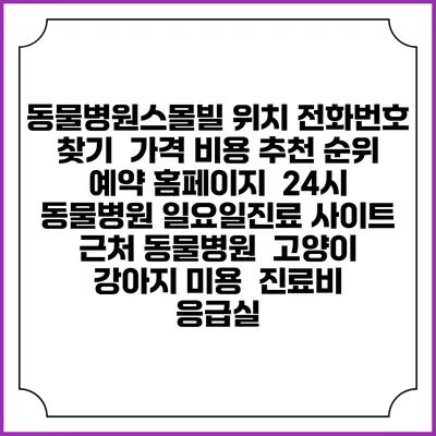 동물병원스몰빌 위치 전화번호 찾기 | 가격 비용 추천 순위 | 예약 홈페이지 | 24시 동물병원 일요일진료 사이트 | 근처 동물병원 | 고양이 강아지 미용 | 진료비 | 응급실