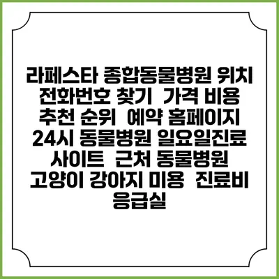 라페스타 종합동물병원 위치 전화번호 찾기 | 가격 비용 추천 순위 | 예약 홈페이지 | 24시 동물병원 일요일진료 사이트 | 근처 동물병원 | 고양이 강아지 미용 | 진료비 | 응급실