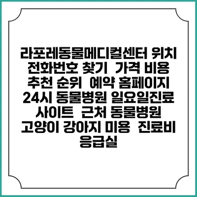 라포레동물메디컬센터 위치 전화번호 찾기 | 가격 비용 추천 순위 | 예약 홈페이지 | 24시 동물병원 일요일진료 사이트 | 근처 동물병원 | 고양이 강아지 미용 | 진료비 | 응급실