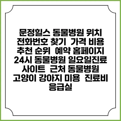 문정힐스 동물병원 위치 전화번호 찾기 | 가격 비용 추천 순위 | 예약 홈페이지 | 24시 동물병원 일요일진료 사이트 | 근처 동물병원 | 고양이 강아지 미용 | 진료비 | 응급실