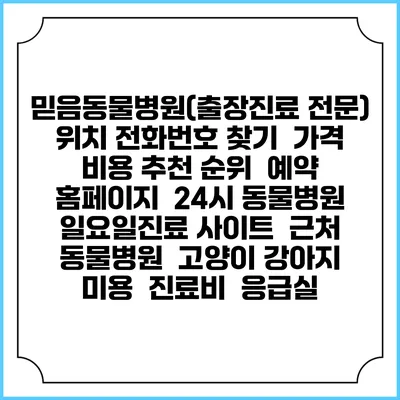 믿음동물병원(출장진료 전문) 위치 전화번호 찾기 | 가격 비용 추천 순위 | 예약 홈페이지 | 24시 동물병원 일요일진료 사이트 | 근처 동물병원 | 고양이 강아지 미용 | 진료비 | 응급실