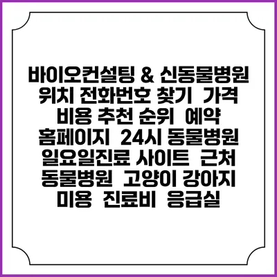 바이오컨설팅 & 신동물병원 위치 전화번호 찾기 | 가격 비용 추천 순위 | 예약 홈페이지 | 24시 동물병원 일요일진료 사이트 | 근처 동물병원 | 고양이 강아지 미용 | 진료비 | 응급실
