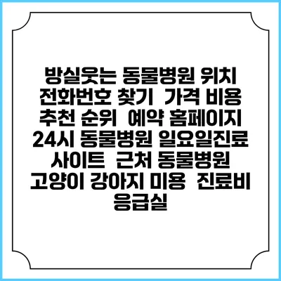 방실웃는 동물병원 위치 전화번호 찾기 | 가격 비용 추천 순위 | 예약 홈페이지 | 24시 동물병원 일요일진료 사이트 | 근처 동물병원 | 고양이 강아지 미용 | 진료비 | 응급실