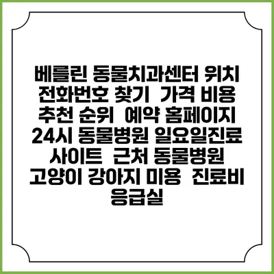 베를린 동물치과센터 위치 전화번호 찾기 | 가격 비용 추천 순위 | 예약 홈페이지 | 24시 동물병원 일요일진료 사이트 | 근처 동물병원 | 고양이 강아지 미용 | 진료비 | 응급실