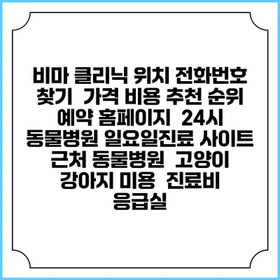 비마 클리닉 위치 전화번호 찾기 | 가격 비용 추천 순위 | 예약 홈페이지 | 24시 동물병원 일요일진료 사이트 | 근처 동물병원 | 고양이 강아지 미용 | 진료비 | 응급실
