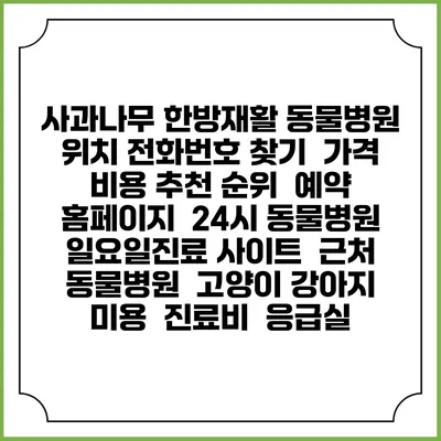사과나무 한방재활 동물병원 위치 전화번호 찾기 | 가격 비용 추천 순위 | 예약 홈페이지 | 24시 동물병원 일요일진료 사이트 | 근처 동물병원 | 고양이 강아지 미용 | 진료비 | 응급실
