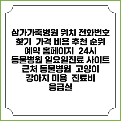 삼가가축병원 위치 전화번호 찾기 | 가격 비용 추천 순위 | 예약 홈페이지 | 24시 동물병원 일요일진료 사이트 | 근처 동물병원 | 고양이 강아지 미용 | 진료비 | 응급실