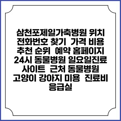 삼천포제일가축병원 위치 전화번호 찾기 | 가격 비용 추천 순위 | 예약 홈페이지 | 24시 동물병원 일요일진료 사이트 | 근처 동물병원 | 고양이 강아지 미용 | 진료비 | 응급실