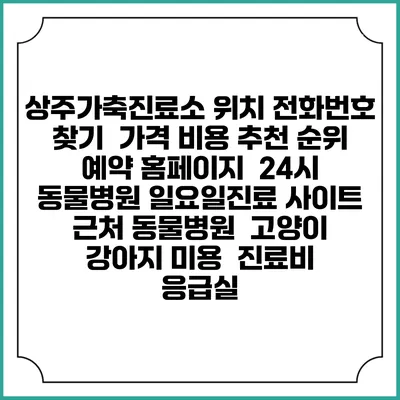 상주가축진료소 위치 전화번호 찾기 | 가격 비용 추천 순위 | 예약 홈페이지 | 24시 동물병원 일요일진료 사이트 | 근처 동물병원 | 고양이 강아지 미용 | 진료비 | 응급실