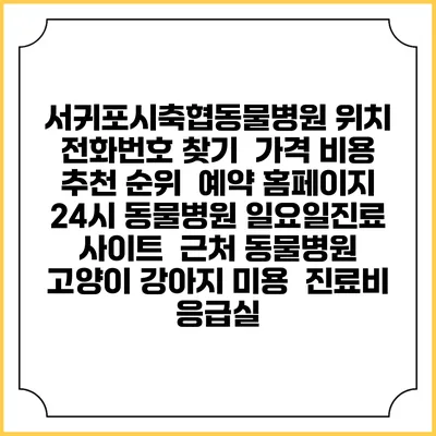 서귀포시축협동물병원 위치 전화번호 찾기 | 가격 비용 추천 순위 | 예약 홈페이지 | 24시 동물병원 일요일진료 사이트 | 근처 동물병원 | 고양이 강아지 미용 | 진료비 | 응급실