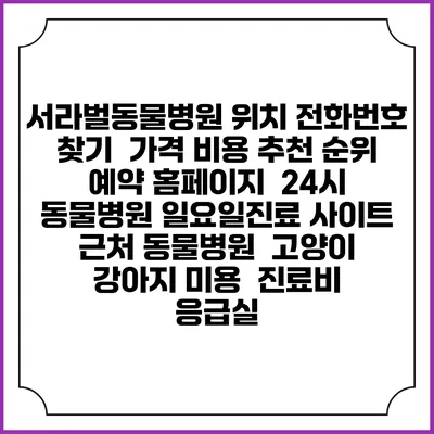 서라벌동물병원 위치 전화번호 찾기 | 가격 비용 추천 순위 | 예약 홈페이지 | 24시 동물병원 일요일진료 사이트 | 근처 동물병원 | 고양이 강아지 미용 | 진료비 | 응급실