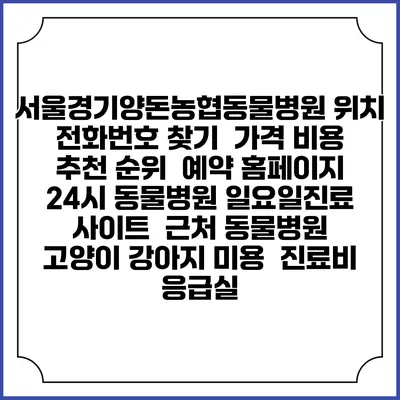 서울경기양돈농협동물병원 위치 전화번호 찾기 | 가격 비용 추천 순위 | 예약 홈페이지 | 24시 동물병원 일요일진료 사이트 | 근처 동물병원 | 고양이 강아지 미용 | 진료비 | 응급실