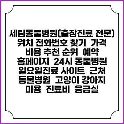 세림동물병원(출장진료 전문) 위치 전화번호 찾기 | 가격 비용 추천 순위 | 예약 홈페이지 | 24시 동물병원 일요일진료 사이트 | 근처 동물병원 | 고양이 강아지 미용 | 진료비 | 응급실
