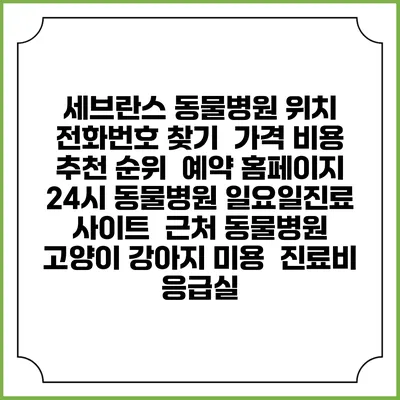 세브란스 동물병원 위치 전화번호 찾기 | 가격 비용 추천 순위 | 예약 홈페이지 | 24시 동물병원 일요일진료 사이트 | 근처 동물병원 | 고양이 강아지 미용 | 진료비 | 응급실