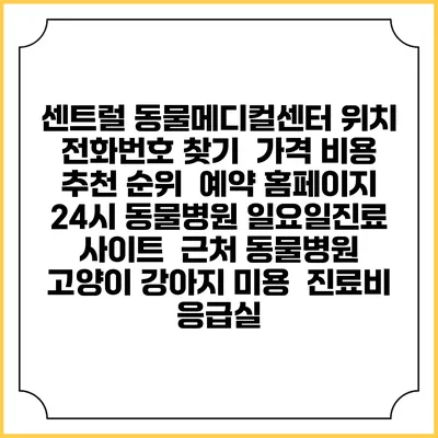 센트럴 동물메디컬센터 위치 전화번호 찾기 | 가격 비용 추천 순위 | 예약 홈페이지 | 24시 동물병원 일요일진료 사이트 | 근처 동물병원 | 고양이 강아지 미용 | 진료비 | 응급실