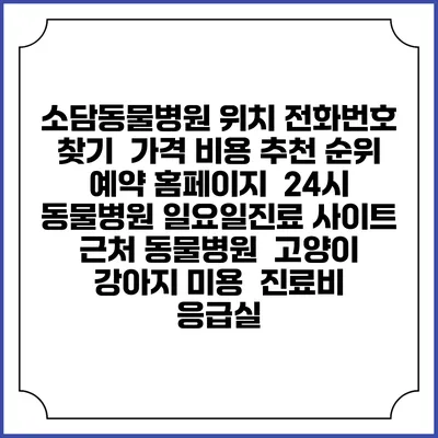 소담동물병원 위치 전화번호 찾기 | 가격 비용 추천 순위 | 예약 홈페이지 | 24시 동물병원 일요일진료 사이트 | 근처 동물병원 | 고양이 강아지 미용 | 진료비 | 응급실