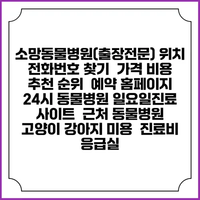 소망동물병원(출장전문) 위치 전화번호 찾기 | 가격 비용 추천 순위 | 예약 홈페이지 | 24시 동물병원 일요일진료 사이트 | 근처 동물병원 | 고양이 강아지 미용 | 진료비 | 응급실