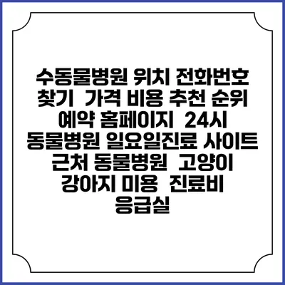 수동물병원 위치 전화번호 찾기 | 가격 비용 추천 순위 | 예약 홈페이지 | 24시 동물병원 일요일진료 사이트 | 근처 동물병원 | 고양이 강아지 미용 | 진료비 | 응급실