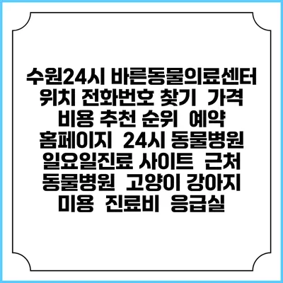 수원24시 바른동물의료센터 위치 전화번호 찾기 | 가격 비용 추천 순위 | 예약 홈페이지 | 24시 동물병원 일요일진료 사이트 | 근처 동물병원 | 고양이 강아지 미용 | 진료비 | 응급실