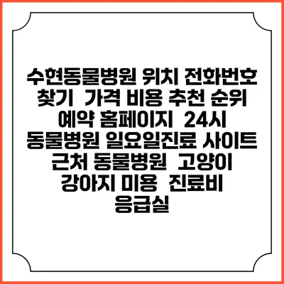 수현동물병원 위치 전화번호 찾기 | 가격 비용 추천 순위 | 예약 홈페이지 | 24시 동물병원 일요일진료 사이트 | 근처 동물병원 | 고양이 강아지 미용 | 진료비 | 응급실