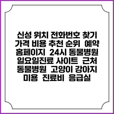 신성 위치 전화번호 찾기 | 가격 비용 추천 순위 | 예약 홈페이지 | 24시 동물병원 일요일진료 사이트 | 근처 동물병원 | 고양이 강아지 미용 | 진료비 | 응급실
