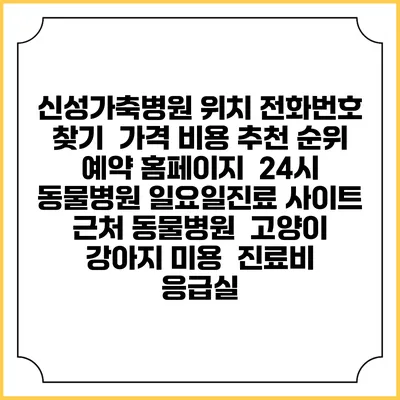 신성가축병원 위치 전화번호 찾기 | 가격 비용 추천 순위 | 예약 홈페이지 | 24시 동물병원 일요일진료 사이트 | 근처 동물병원 | 고양이 강아지 미용 | 진료비 | 응급실