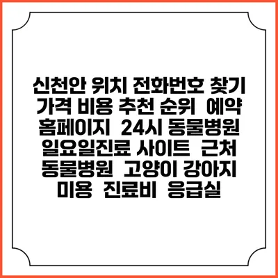 신천안 위치 전화번호 찾기 | 가격 비용 추천 순위 | 예약 홈페이지 | 24시 동물병원 일요일진료 사이트 | 근처 동물병원 | 고양이 강아지 미용 | 진료비 | 응급실