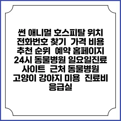 썬 애니멀 호스피탈 위치 전화번호 찾기 | 가격 비용 추천 순위 | 예약 홈페이지 | 24시 동물병원 일요일진료 사이트 | 근처 동물병원 | 고양이 강아지 미용 | 진료비 | 응급실