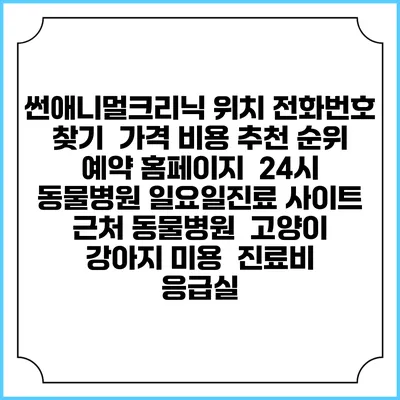 썬애니멀크리닉 위치 전화번호 찾기 | 가격 비용 추천 순위 | 예약 홈페이지 | 24시 동물병원 일요일진료 사이트 | 근처 동물병원 | 고양이 강아지 미용 | 진료비 | 응급실