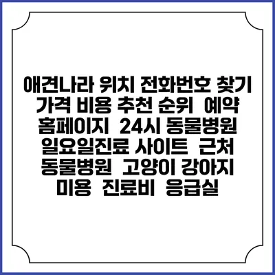 애견나라 위치 전화번호 찾기 | 가격 비용 추천 순위 | 예약 홈페이지 | 24시 동물병원 일요일진료 사이트 | 근처 동물병원 | 고양이 강아지 미용 | 진료비 | 응급실